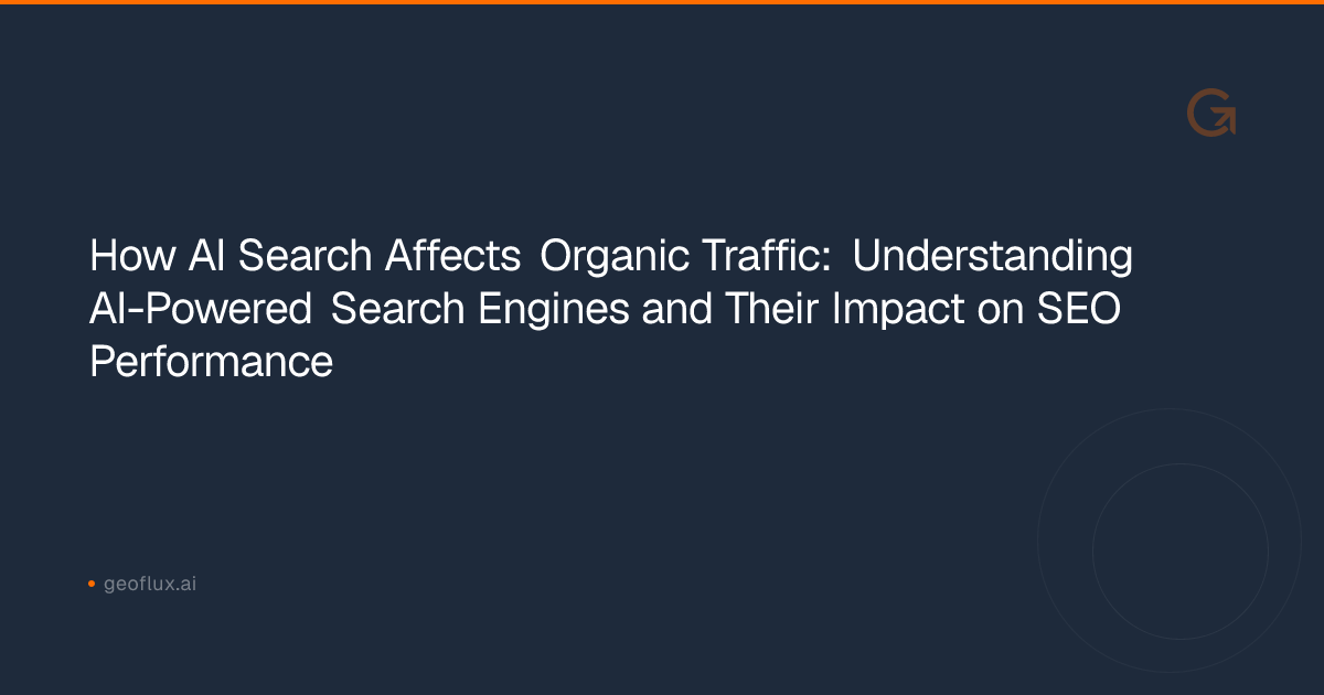 How AI Search Affects Organic Traffic: Understanding AI-Powered Search Engines and Their Impact on SEO Performance